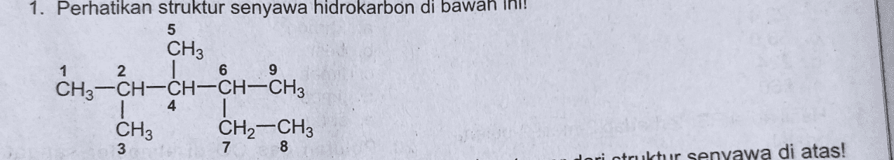 1. Perhatikan struktur senyawa hidrokarbon di bawah ini! 5 CH3 1 2 1 6 CH3 -CH-CH-CH-CH3 CH3 3 CH2-CH3 7 8 dori ctruktur senyawa di atas! 