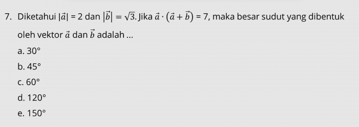 = 7. Diketahui ſă] = 2 dan 161 = 73. Jika å: (a+b) = 7, maka besar sudut yang dibentuk oleh vektor å dan 5 adalah ... a. 30° b. 45° C. 60° d. 120° e. 150° 