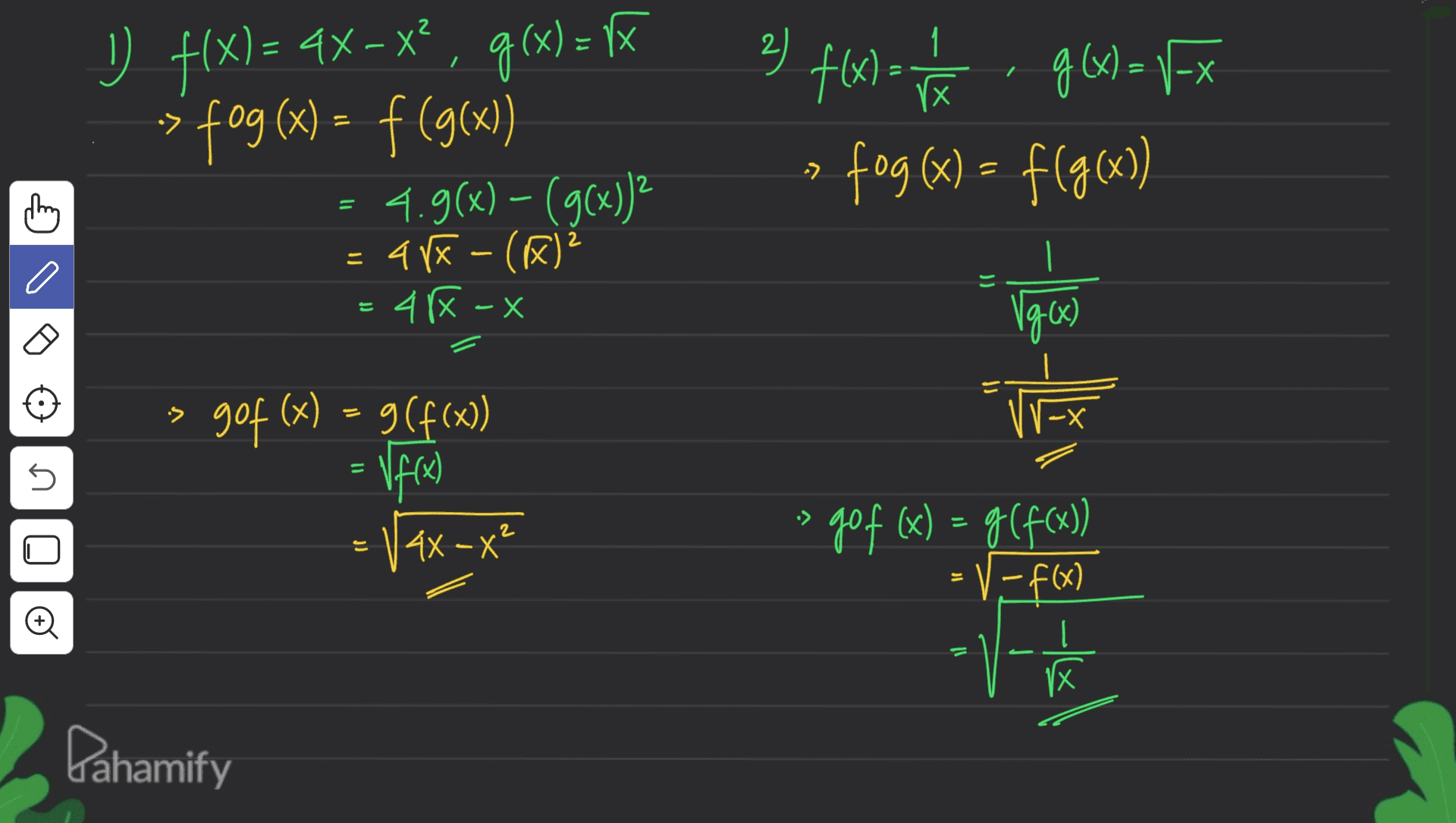 -X U f(x) = 4x - x?, g(x) = Y > fog(x) = f(g(x)) 4.9(x) - (g(x))? 488 - (A) ² = 4RX-X 2 2) f(x) g(x)=x fog (x) = f(g(x)) => they = Vg(x) = = 5 gof (x) = 9(f(x)) VAK - Vax-x² •> E gof (x) = g(f(x)) - V - f(x) © v Pahamify 