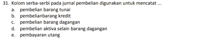 31. Kolom serba-serbi pada jurnal pembelian digunakan untuk mencatat ... a. pembelian barang tunai b. pembelianbarang kredit C. pembelian barang dagangan d. pembelian aktiva selain barang dagangan e. pembayaran utang 
