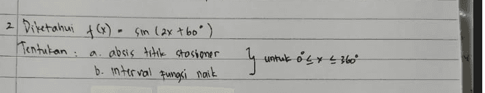 2 Diketahui f(x) = sin (ax +60°) Tentukan a. absis titik stasioner b. interval Fungsi naik yu untuk olx L 360° 