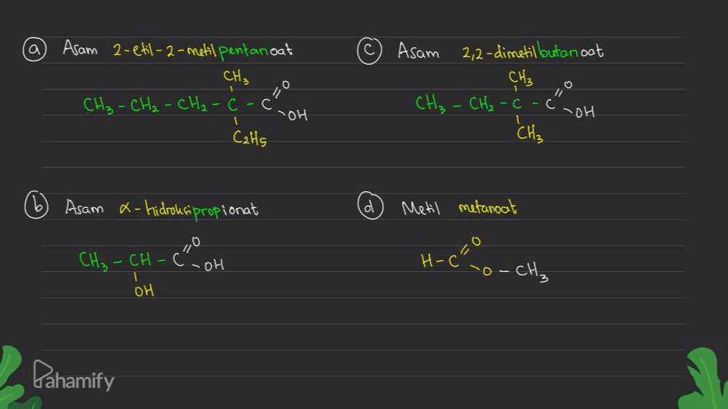 Asam 2-etil-2-metil pentanoat CH₃ CH₃ - CH₂ - CH₂-C-( TOH Cats Asam 2,2-dimetil butanoat CH₃ CH₂ - CH₂ - -c c TOH 30 I 1 СИ, (6) Asam x-hidroksipropionat id Metil metanoat C“. -OH CH₃ -CH- OH H-Clouch I no- Dahamify 