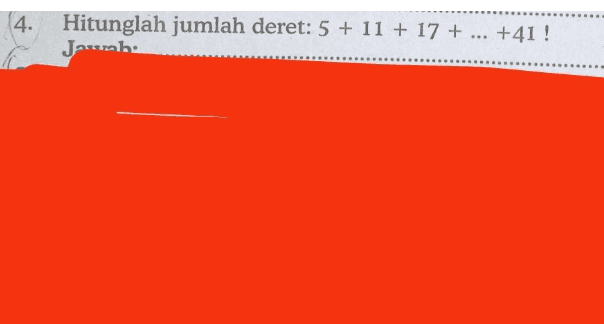 4. Hitunglah jumlah deret: 5 + 11 + 17 + ... +41 ! Jarmh. 