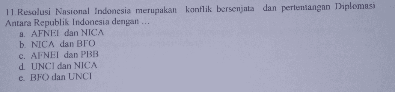 11. Resolusi Nasional Indonesia merupakan konflik bersenjata dan pertentangan Diplomasi Antara Republik Indonesia dengan . a. AFNEI dan NICA b. NICA dan BFO c. AFNEI dan PBB d. UNCI dan NICA e. BFO dan UNCI 