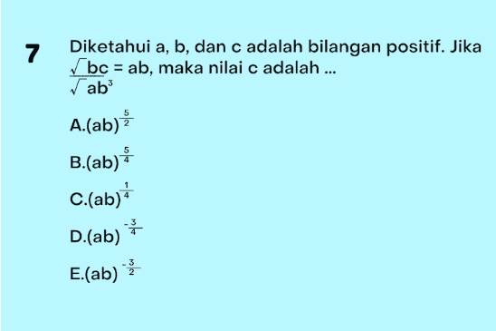 7 3 Diketahui a, b, dan c adalah bilangan positif. Jika V bc = ab, maka nilai c adalah ... Vab A.(ab) B.(ab) C.(ab) - D.(ab) E.(ab) 