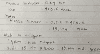 mossa Sukrosa 0,04 Pan Ipon 463,6 gram make masso sukrosa 0,04 x 453,6 18, 144 4 am ubah ke miligram 'grom : 1000 milige Jadi, 18.199 X 1000 : 10,194 mili gram 