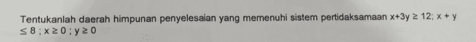 Tentukanlah daerah himpunan penyelesaian yang memenuhi sistem pertidaksamaan x+3y = 12; x + y 58;x20;y20 