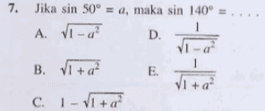 7. Jika sin 50º = a, maka sin 140° = .... A. VI-a? 1 D. 1 - 0 B. VI +a E. 2 C. 1 - VI+a? Vita 