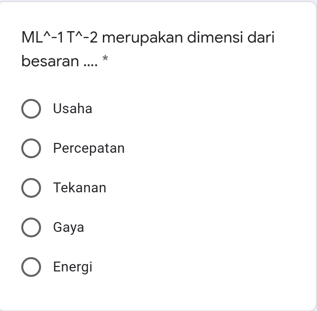 ML^-1 T^-2 merupakan dimensi dari besaran .... Usaha O Percepatan O Tekanan Gaya O Energi 