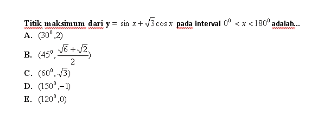 B. (459 46 + 2 Titik maksimum dari y = sin x+ 13 cos x pada interval 0° <x<180°adalah... A. (30°,2) 2. (, 2 C. (60°, 13) D. (1500,-1) E. (1200,0) 