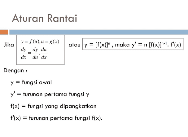 Aturan Rantai Jika atau y = [f(x)]", maka y' = n [f(x)]"-1. f'(x) y = f(u),u = g(x) dy_dy du dx du dx Dengan : y = fungsi awal y' = turunan pertama fungsi y f(x) = fungsi yang dipangkatkan f'(x) = turunan pertama fungsi f(x). 