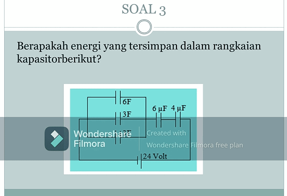 SOAL 3 Berapakah energi yang tersimpan dalam rangkaian kapasitorberikut? Alok 6F 6 uF 4 uF 3F H Wondershare Filmora Created with Wondershare Filmora free plan 24 Volt 