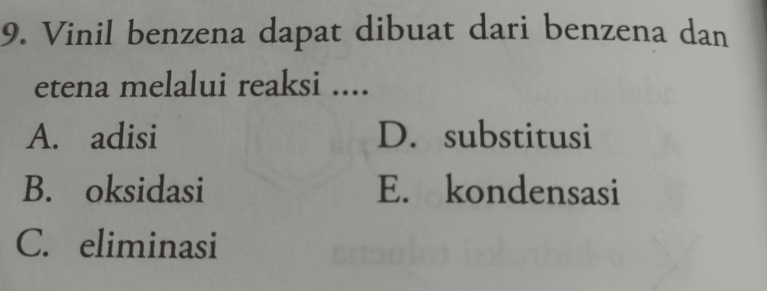 9. Vinil benzena dapat dibuat dari benzena dan etena melalui reaksi .... A. adisi D. substitusi B. oksidasi E. kondensasi C. eliminasi 