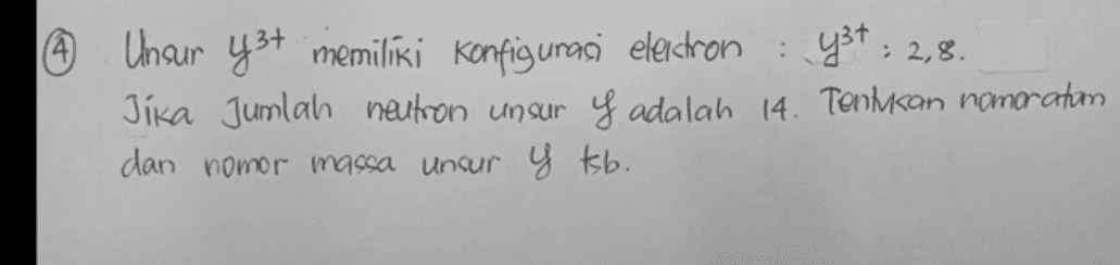 © Unsur y 3+ memiliki konfigurasi electron : 937: 2,8. Jika Jumlah neutron unsur y adalah 14. Tentukan nomoration dan nomor massa unsur y tsb. 