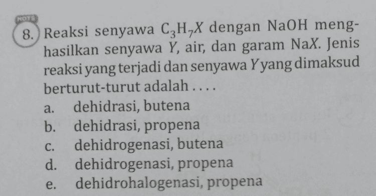 NOTS 7. Sebanyak 0,132 kg senyawa alkana berwujud gas menempati sebuah wadah dengan volume 0,0672 m3 pada keadaan standar (STP). Nama senyawa tersebut adalah .... (A.: C = 12 g mol-1 dan H = 1 g mol-1). metana d. butana b. etana pentana propana a. e. C. HOTS 
a. 6. Senyawa alkena berikut yang tidak mempunyai isomer geometri adalah .... CH3 -CH=CH-CH b. CH3 -C=CH 1 сн. C. CH-CH2-CH=CH-CH, d. CH3 -CH - C=C-CH2-CH2 - CH3 CH, CHZ CHZ e. CH, - CH - C =ċ-CH2-CH, 1 CH MOTS 
NOTS 8. Reaksi senyawa CzH_X dengan NaOH meng- hasilkan senyawa Y, air, dan garam Nax. Jenis reaksi yang terjadi dan senyawa Y yang dimaksud berturut-turut adalah .... dehidrasi, butena b. dehidrasi, propena dehidrogenasi, butena d. dehidrogenasi, propena dehidrohalogenasi, propena a. C. e. 
18. Sebanyak 1 L gas hidrokarbon dibakar sempurna dengan 6,5 L gas 0, dan menghasilkan 4 L gas CO2. Pernyataan yang benar mengenai reaksi tersebut adalah ... a. Dihasilkan 6 LHO. b. Senyawa hidrokarbon tersebut adalah pentena. C. Terdapat 8 atom H dalam hidrokarbon tersebut. Hidrokarbon tersebut tergolong senyawa alkana. e. Senyawa hidrokarbon tersebut bersifat tidak jenuh. HOTS 