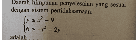Daerah himpunan penyelesaian yang sesuai dengan sistem pertidaksamaan: Sysx² - 9 162-x² – 2y adalah 