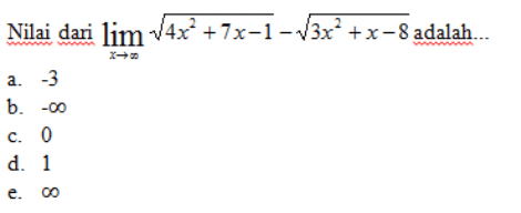 Nilai dari lim V4x? +7x-1 – 13x²+x-8 adalah... HT a. -3 b. -00 c. 0 d. 1 e. 00 