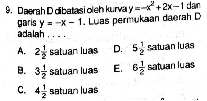 9. Daerah D dibatasi oleh kurvay=-x + 2x-1 dan garis y = -x - 1. Luas permukaan daerah D adalah .... A. 22 satuan luas B. 3 satuan luas C. 4į satuan luas D. 5 satuan luas E. 6 satuan luas 