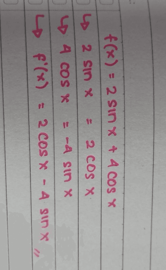 f(x) = 2 sinx + 4 cos x 2 Sin X fo 2 COS X 4 4 cos x = -4 sinx 4 f'(x) = 2 COS X - A SIN X 