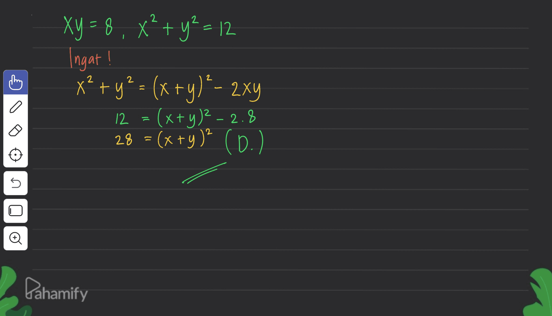 xy = 8 , x² + y2 = 12 Ingat! x2 + y2 = (x+y)'- 2xy 12 = (x+y)² -2.8 28 = (x + y)" (0) 5 Q0 Pahamify 