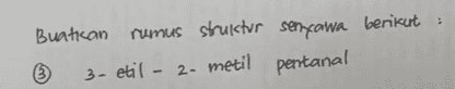 Buatican rumus struktur senyawa berikut © 3- etil - 2- metil pentanal 2 