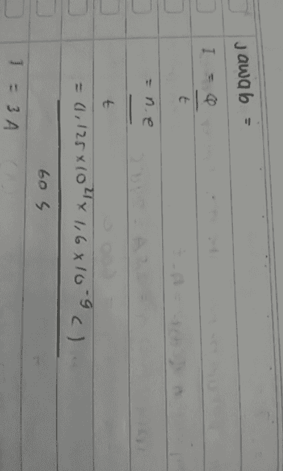 jawab I = 0 t =ne t E = (1, 125x104x 1,6x10-9 () 60 s 1 = 3 A 