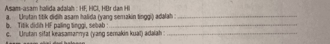 Asam-asam halida adalah : HF, HCI, HBr dan HI a. Urutan titik didih asam halida (yang semakin tinggi) adalah : b. Titik didih HF paling tinggi, sebab C. Urutan sifat keasamannya (yang semakin kuat) adalah : Mom anam okci dari halogen 