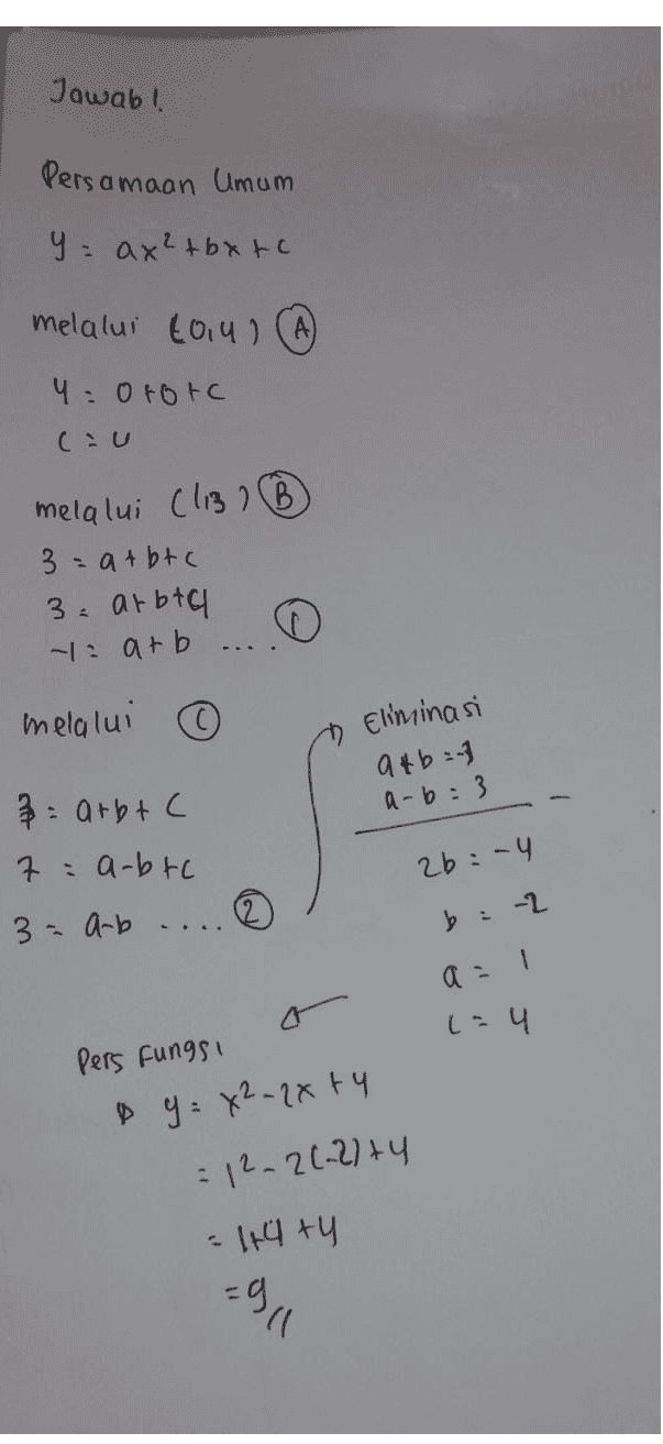 Jawab ! Pers amaan Umum 9: ax2+bx tC melalui t0i4 ) (A) mela lui Cli3 2B 3 = a + btc 3: arbt4 1: a+b melalui Eliminasi 3: atb+ C atb :1 a-b: 3 7: a-btc 2b : -4 3- a-b ... b : -2 Pers Fungsi D y: x2-2x t4 :12-21-2)+4 