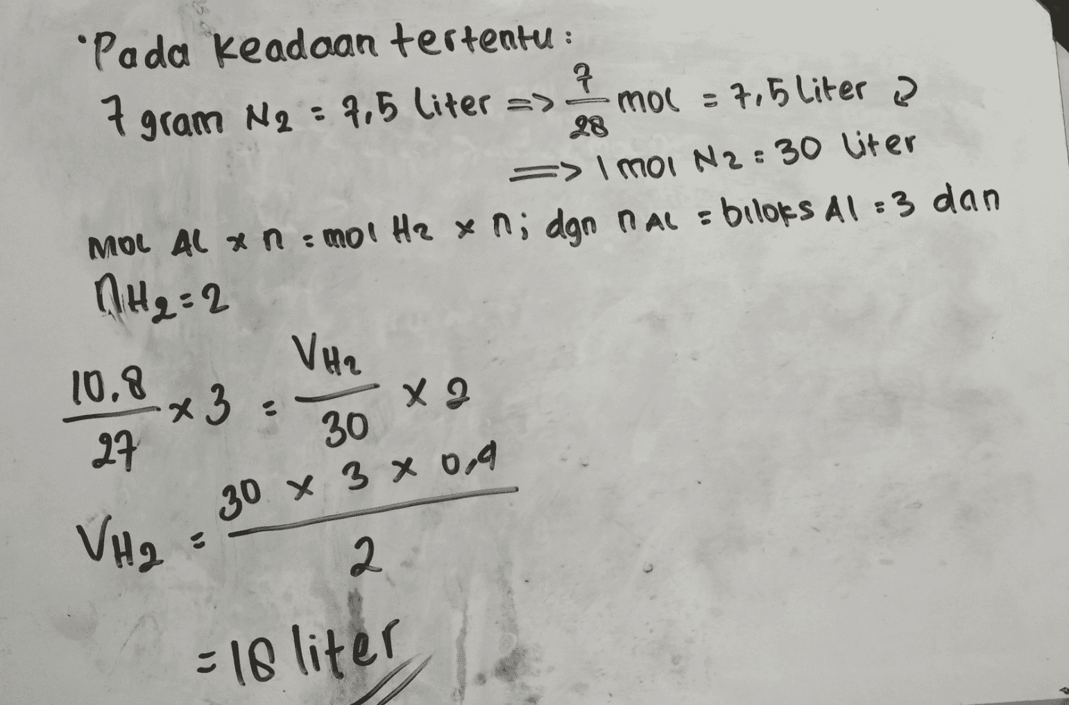 28 'Pada keadaan tertentue: 79 7 7 무 gram N2 = 7,5 liter =>. mol = 7,5 liter ? => imoi N2:30 liter MOL AL Xn: mol H2 x ni dgn na = bilocks Al : 3 dan ņH₂=2 VH2 X2 10.8 x3 = 27 30 30 x 3 x 0,4 VH2 2 = 16 liter 