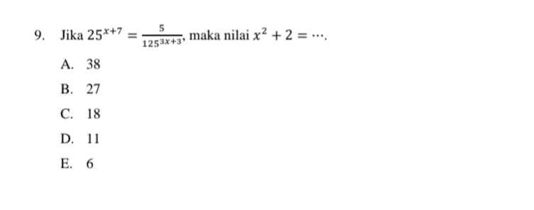 5 9. Jika 25*+7 maka nilai x2 + 2 = .. 1253x+3) A. 38 B. 27 C. 18 D. 11 E. 6 