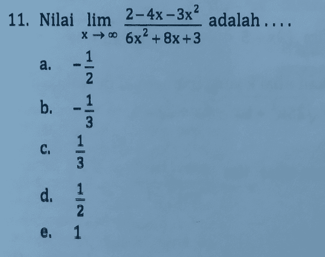 11. Nilai lim 2-4x - 3x2 adalah ..... x → 0 6x2 + 8x +3 a. wir ni b. C. 1 3 d. 1 2 e. 1 