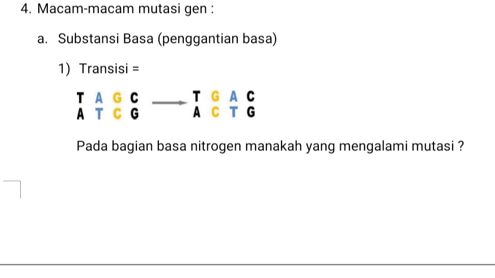4. Macam-macam mutasi gen : a. Substansi Basa (penggantian basa) 1) Transisi = TAG C A TCG TG AC A CTG Pada bagian basa nitrogen manakah yang mengalami mutasi ? 