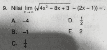 9. Nilai lim (74x2 - 8x + 3 - (2x - 1)) = . X- 1 A. -4 D. 1 / 3 B. -1 * T - E. 2 C. 