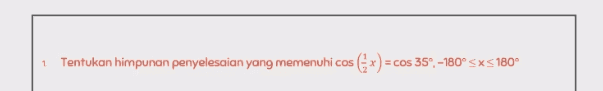 1 Tentukan himpunan penyelesaian yang memenuhi cos ( x) =co = cos 35° -180° SXS 180° 