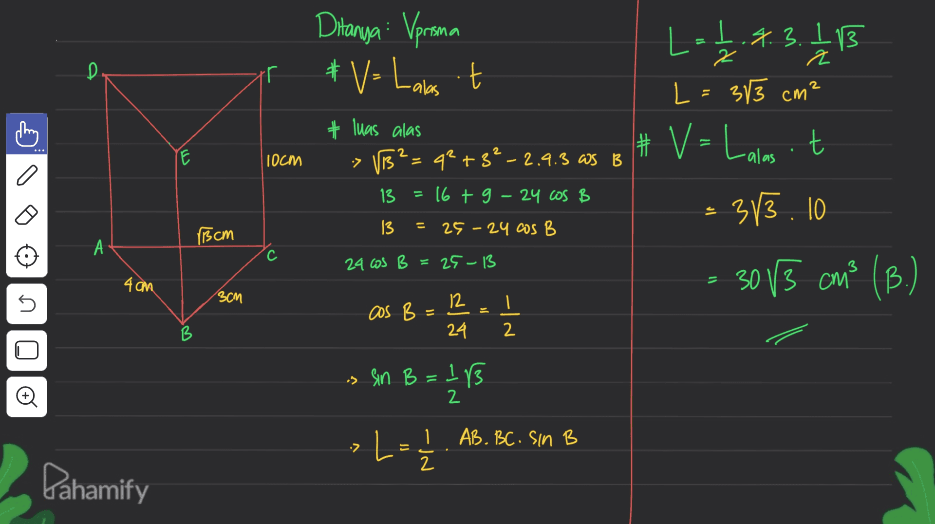 Ditanya : Vprsma # V- Laksit 2 z 크 D rr L = 1.8.3.13 L = 313 cm² # V=Laim it t E 10cm # luas alas » VB²=q2+3²-2.4.3 WS B 13 16 tg - 24 cos B 383.10 = 13 15 cm 25 -24 cos B A А. 24 cos B = 25-13 4 cm 30 V3 cm3 (B.) 3CM ก n. J2 12 cos B = -In B в 24 Đ is sin B = 1/3 2 • L = 1/2 1 AB. BC. Sin B 2 Pahamify 