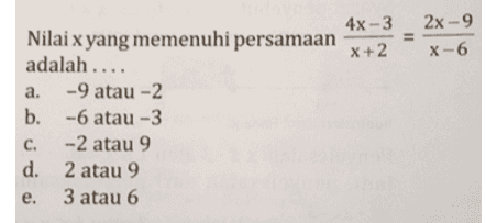 II 2x -9 X-6 نه نه ن ف نے 4x-3 Nilai x yang memenuhi persamaan X+2 adalah ..... a -9 atau -2 b -6 atau -3 -2 atau 9 d 2 atau 9 e. 3 atau 6 