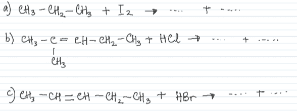a) CH₂ - CH₂ - CH₂ + Iz → + + b) CH₃ -C=CH-CH₂ - CH₃ + HCl CH₃ 1 C CH₃ -CH=CH-CH₂ - CH₂ + HBr + 