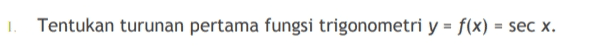1. Tentukan turunan pertama fungsi trigonometri y = f(x) = sec x. 