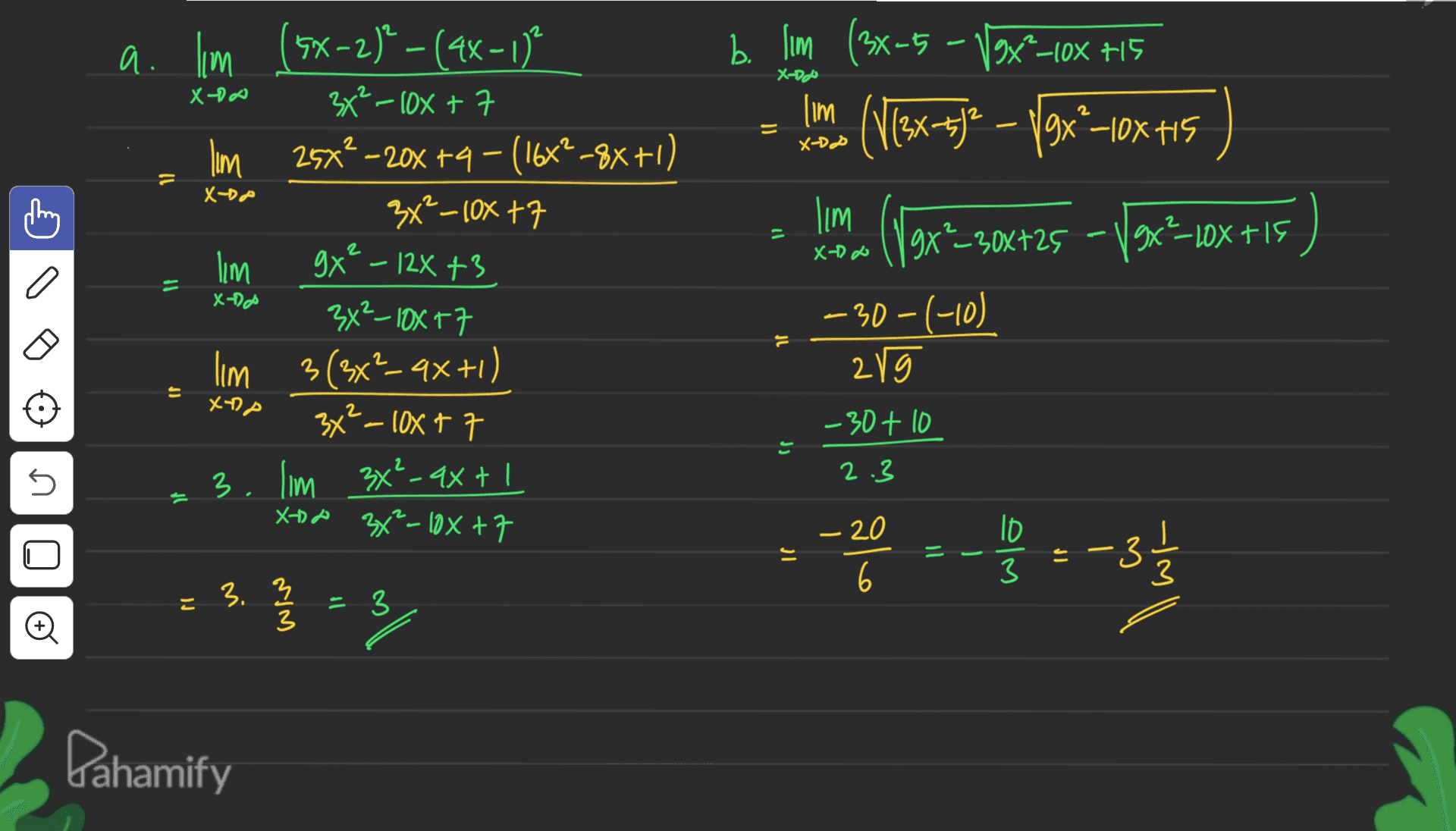 X-D Xa 2 - 2 X-D2 11 مX b. lim (3x-5 19X²-108 715 lurone (113x+)= – 19x-10x15 lim - lim 19x?_30x+25 - 19x?–10x+15 gx -30-1-10) 2rg 2 11 a. lm (5x-2)²-(4x-1)² -2. 3x² - 10x +7 lim 253-20+9 - (166²-8X+1) 3x²-10x17 lim gx² - 12x +3 34²-18X77 Ilm 3(3x²_qx+1) ( 3x² - 10x+7 3. lm 3x²-9x + 1 3x²-10x+7 X-2 If Xood 11 Xop -30 + 10 U 2.3 = X-A -20 ---- - 31/ 6 3 ? 3.3 }}} - 3 3 Pahamify 
