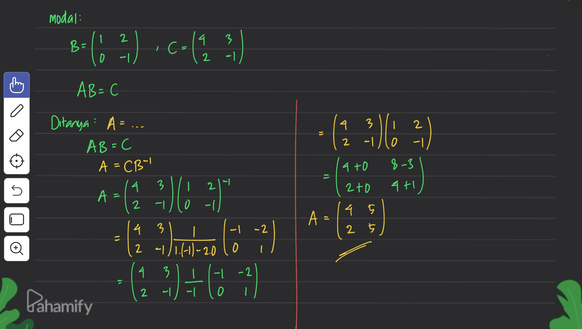 modal: = 8-(12) C-(13) : 4 2 0 네 이 AB=C 이 Ditanya: A = ... (13) ) | 2 -1 AB=C AC3 4 +O 8-3 il 3 U | 211 2+ 커 A - 4 2 0ㅔ A 11 45 2 5 -2 AA l 2.2) (1 (1) 4 3 || 니 2 1/1.(-11-2010 4 3 1 -l -2 2 니 니 0 l 이 Pahamify 