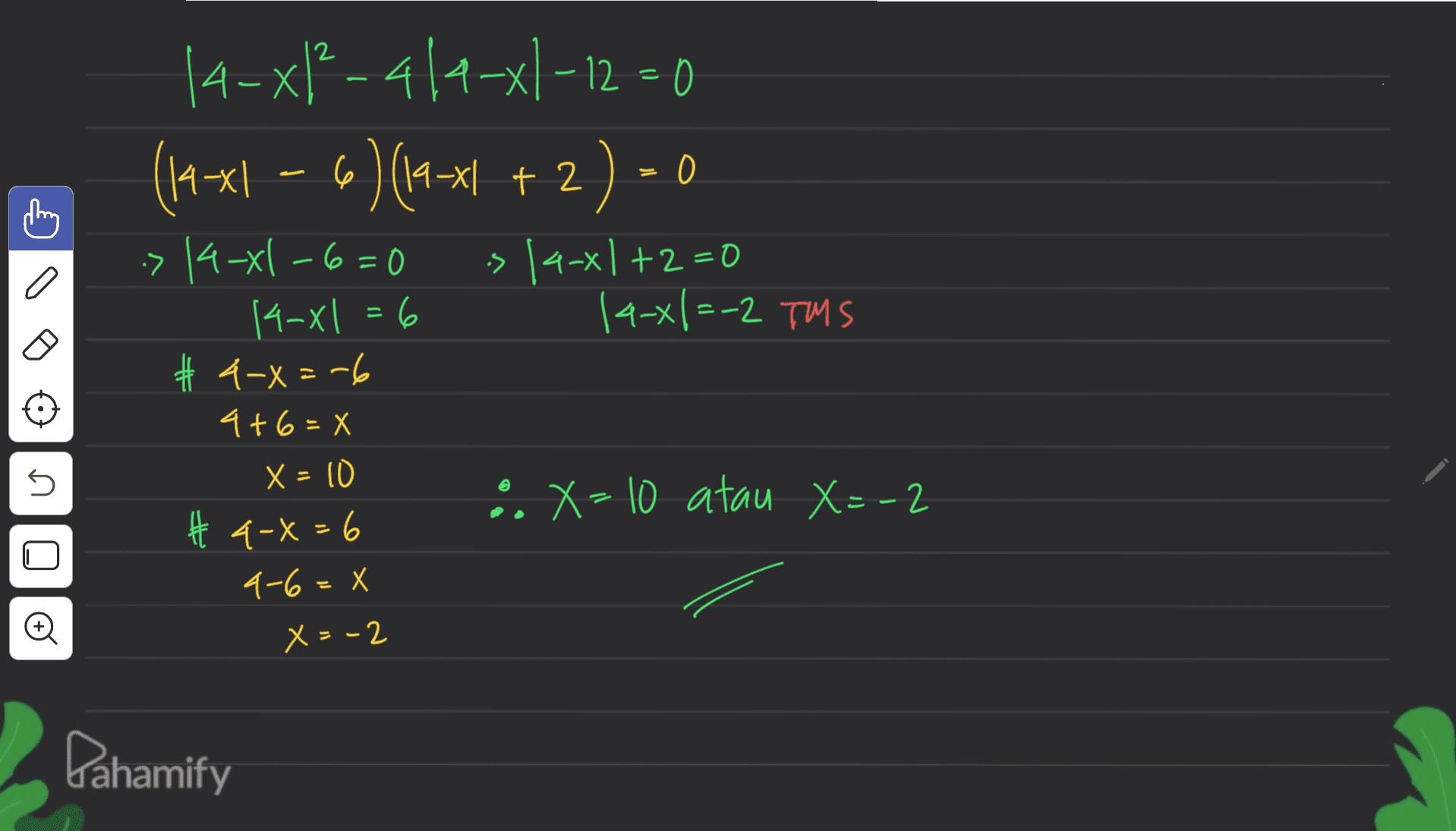 14-x/²-4/a-xl-12=0 (145x1 – 6 ) (19-x1 ! +2) - 0 -> 14-x1 -6 = 0 > 14-x1 +2=0 14-x1 = 6 14-x|=-2 TMS # 4-x=-6 = 4+6=X U :X=10 atau X=-2 X = 10 # 4-X = 6 4-6=x Oo x = -2 Pahamify 