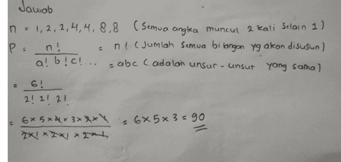 Jawob 1, 2,2,4,4, 8,8 ( Semua ongka muncul 2 kali Selain 1) - n!( Jumlah Semua bi longon yg akon disusun) P:n! a! b!c!.. zabc cadalah unsur unsur yang sama) 6! 2! 2! 21. : 6x5x 3 = go %3D 