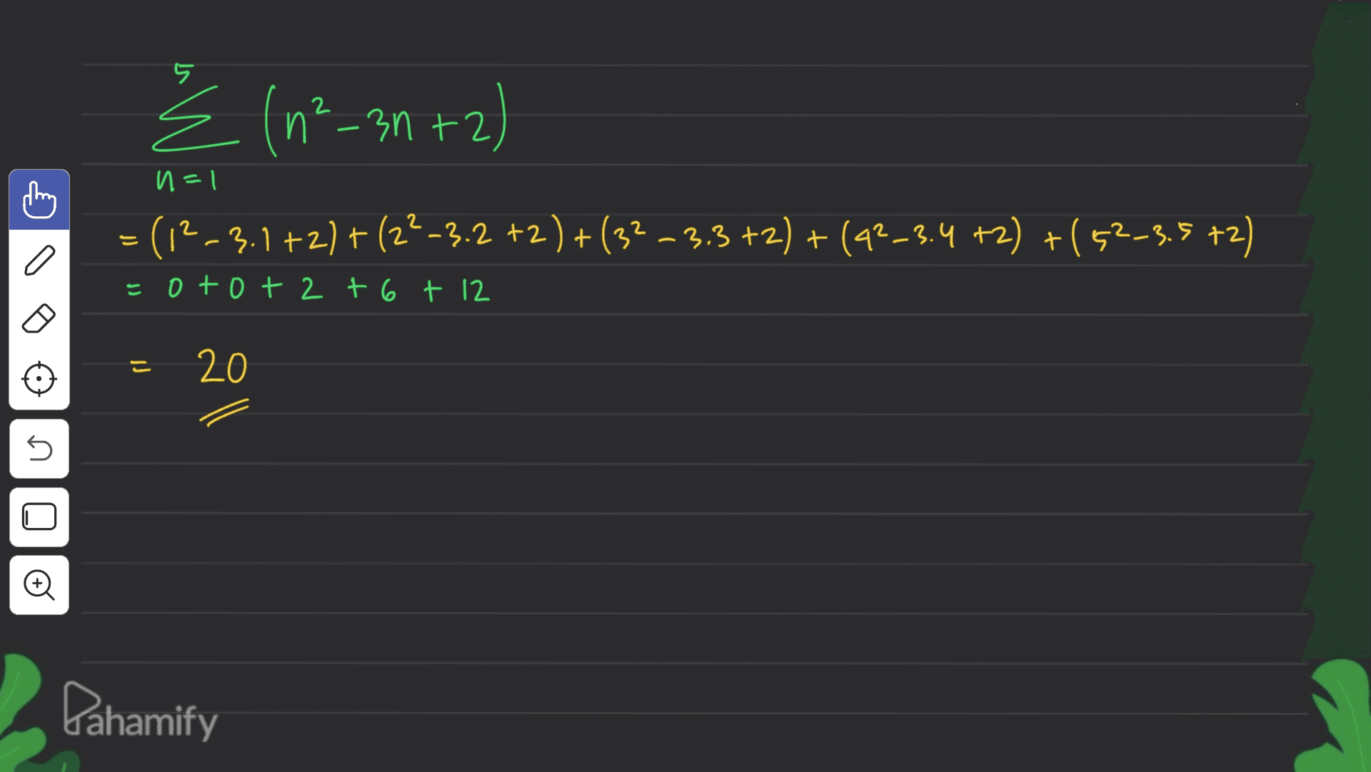 5 Ě (1²_3n+2) UE n=1 = (12-3.1+27 +(22-3.2 +2)+(32 – 3.3 +2) + (42–3.4 +2) +(52-3.5 +2) + a -otot 2 + 6 + 12 ni 20 45 © Pahamify 