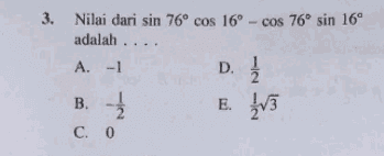 3. Nilai dari sin 76° cos 16° -cos 76° sin 16° adalah .... A. -1 D. -- B. C. 0 E. 2V3 
