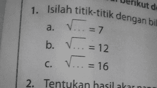 d. Via = 20 نه نه 8 د e. == V = 24 V = 30 = - ri bilangan berikut! 
a 81 = ... b. 169 =.. 289 C 
a. ukan hasil akar pan. √81=.. 7169 = ... b. C. 289 = ... 
ikut di 1. Isilah titik-titik dengan bil a. V7 7 b. ... = 12 V V c. ... = 16 b 2. Tentukan hasil akaran 