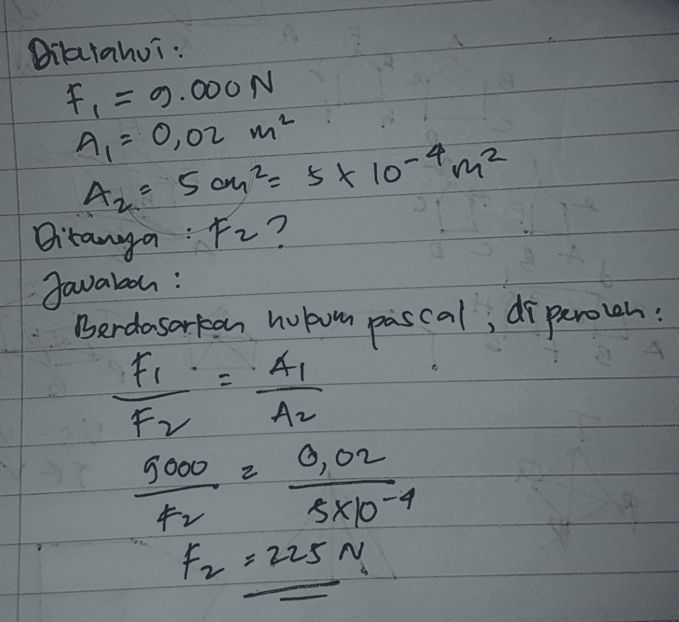 Dilatahui: F = 9.000 N N A = 0,02 m² Sour-st 10-4 m² Ditanya : F2? ? An Jawaboh : Berdasarkan hukum pascal, di peroleh Fi AI Fr 92 gooo z 0,02 キン Fr = 225 N N Αν 5810-4 