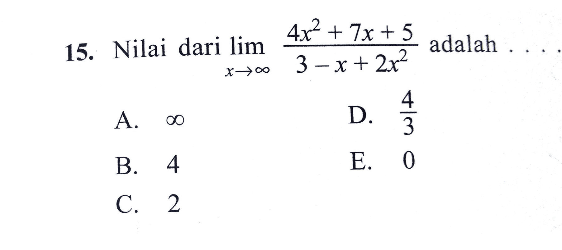 4x2 + 7x + 5 15. Nilai dari lim adalah : 3-x + 2x2 X->oo A. D. 4 3 B. 4 E. O C. 2 