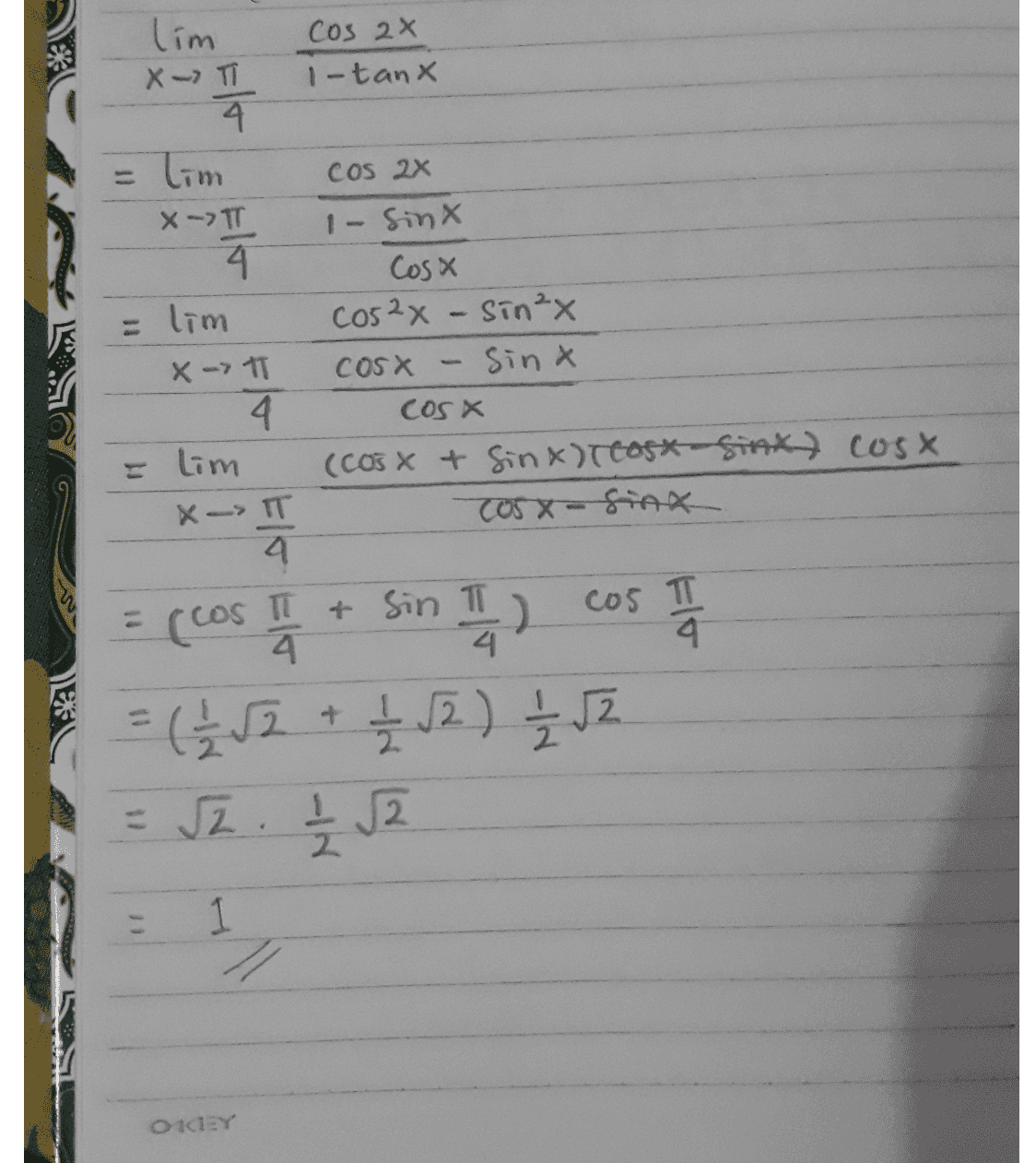 Cos 2x i-tanx lim X - T 4. = lim X->TT 4 = lim COS 2X 1- Sinx Cosx cos2x - Sin²x COS X Sinx cos (cosx + Sinx) Teost-Sint cost Torx-SHAK x - T 4 = lim X - T 4 = (cos II + Sin 4 Sin II) cos I I = (1 252 + 2 2 1 2 1 2 1 2 2 1 OLIY 