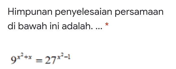 Himpunan penyelesaian persamaan di bawah ini adalah.... * 9x2+x = 2772-1 