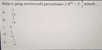 Nilai x yang memenuhi persamaan 2.894 = 2 adaah.... 1 b. 24 1 16 1 C d. 16 1 
